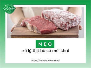 Mẹo Xử Lý Thịt Bò Có Mùi Khai Và Cách Chọn Thịt Bò Ngon