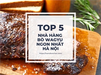 Top 5 Nhà Hàng Bò Wagyu Hà Nội Ngon Nhất Bạn Nên Ghé Qua